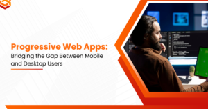 Progressive Web Apps: Bridging the Gap Between Mobile and Desktop Users
